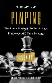 The Art Of Pimping Volume #1: The Pimps Playbook To Psychology, Pimpology And Pimp Strategy - The Hall Of Fame Game Collection, #4