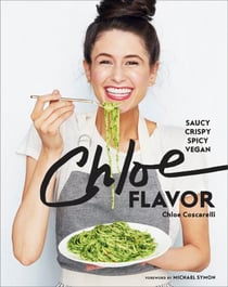 Chloe Flavor - Saucy, Crispy, Spicy, Vegan: A Cookbook