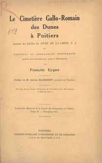 Le cimetière gallo-romain des Dunes à Poitiers - Journal des fouilles du Père de La Croix. S. J. et rapports du commandant Rothmann, publiés avec introduction, notes et illustrations