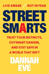 Street Smarts - Trust Your Instincts, Outsmart Danger, and Stay Safe in a World That Isn’t