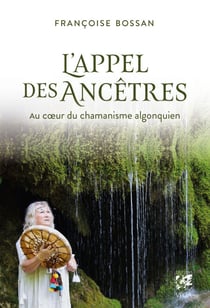 L'appel des ancêtres - Au coeur du chamanisme algonquien