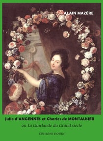 Julie d'Angennes et Charles de Montausier - ou La guirlande du Grand Siècle