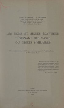 Les noms et signes égyptiens désignant des vases ou objets similaires - Thèse complémentaire pour le Doctorat ès lettres, présentée à la Faculté des lettres de l'Université de Paris