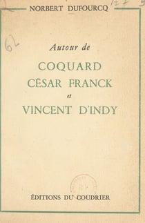 Autour de Coquard, César Franck et Vincent d'Indy - D'après une correspondance inédite