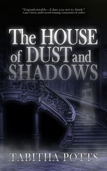 The House of Dust and Shadows: A Haunting Gothic Thriller
