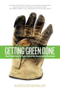 Getting Green Done - Hard Truths from the Front Lines of the Sustainability Revolution
