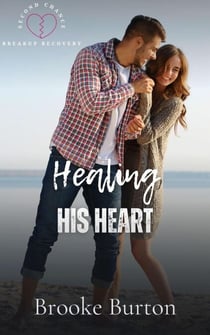 Healing His Heart - Second Chance Breakup Recovery