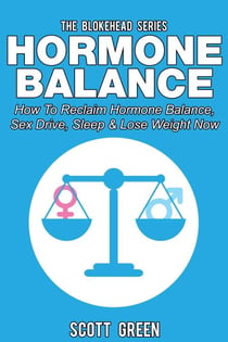 Hormone Balance: How To Reclaim Hormone Balance , Sex Drive, Sleep & Lose Weight Now - The Blokehead Success Series