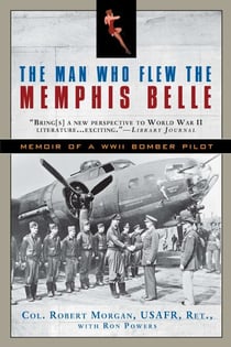 The Man Who Flew the Memphis Belle - Memoir of a WWII Bomber Pilot