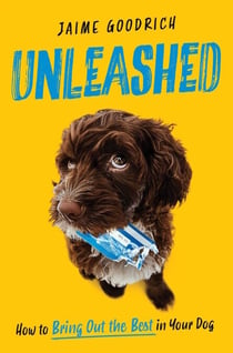 Unleashed - How to Bring Out the Best in Your Dog