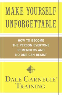 Make Yourself Unforgettable - How to Become the Person Everyone Remembers and No One Can Resist