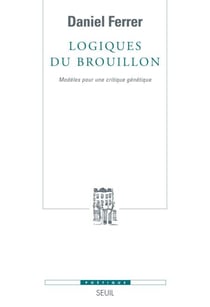 Logiques du brouillon - Modèles pour une critique génétique