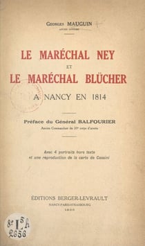 Le maréchal Ney et le maréchal Blücher à Nancy en 1814 - Avec 4 portraits hors texte et une reproduction de la carte de Cassini