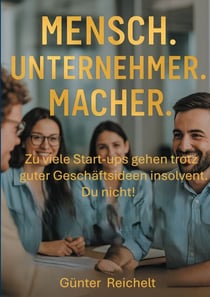 Mensch. Unternehmer. Macher. - Zu viele Start-ups gehen trotz guter Geschäftsideen insolvent. Du nicht.