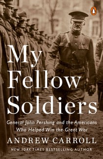 My Fellow Soldiers - General John Pershing and the Americans Who Helped Win the Great War