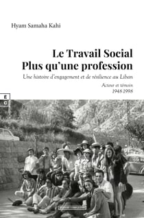 Le Travail Social Plus qu’une profession - Une histoire d’engagement et de résilience au Liban - Acteur et témoin (1948-1998)