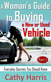 A Woman's Guide To Buying a New or Used Vehicle: Everyday Secrets You Should Know (Part I)