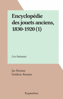 Encyclopédie des jouets anciens, 1830-1920 (1) - Les bateaux