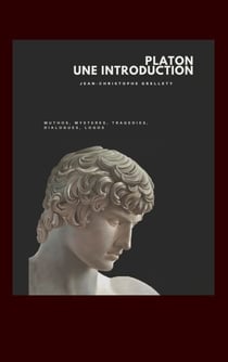 Platon, une introduction - Muthos, Mystères, Tragédies, Dialogues, Logos