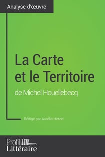 La Carte et le Territoire de Michel Houellebecq (Analyse approfondie) - Approfondissez votre lecture de cette œuvre avec notre profil littéraire (résumé, fiche de lecture et axes de lecture)