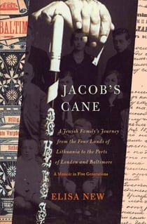 Jacob's Cane - A Jewish Family's Journey from the Four Lands of Lithuania to the Ports of London and Baltimore; A Memoir in Five Generations