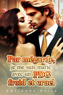 Par mégarde, je me suis marié avec un PDG froid et cruel