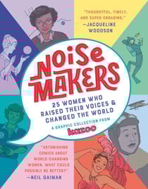 Noisemakers - 25 Women Who Raised Their Voices &amp; Changed the World - A Graphic Collection from Kazoo