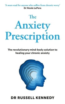 The Anxiety Prescription - The revolutionary mind-body solution to healing your chronic anxiety