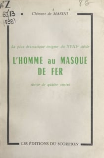 La plus dramatique énigme du XVIIIe siècle : la véritable histoire de l'homme au masque de fer - Suivie de quatre contes