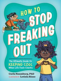 How to Stop Freaking Out - The Ultimate Guide to Keeping Cool When Life Feels Chaotic