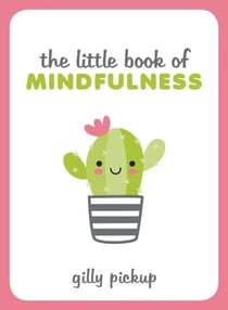 The Little Book of Mindfulness - Tips, Techniques and Quotes for a More Centred You