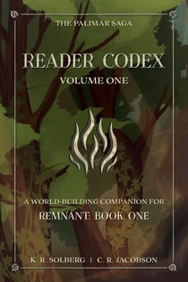 Reader Codex, Volume One: A World-Building Companion for Remnant: Book One of The Palimar Saga - The Palimar Saga, #1.1