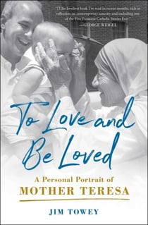 To Love and Be Loved - A Personal Portrait of Mother Teresa