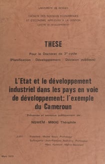 L'État et le développement industriel dans les pays en voie de développement : l'exemple du Cameroun - Thèse pour le Doctorat de 3e cycle (planification, développement, décision publique)