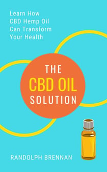 The CBD Oil Solution: Learn How CBD Hemp Oil Might Just Be The Answer For Pain Relief, Anxiety, Diabetes and Other Health Issues!