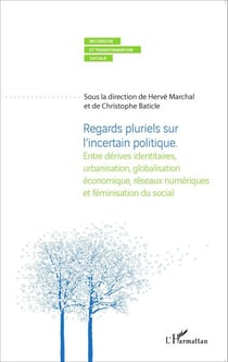 Regards pluriels sur l'incertain politique - Entre dérives identitaires, urbanisation, globalisation économique, réseaux numériques et féminisation du social