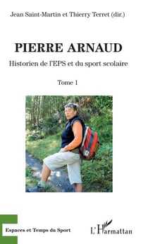 Pierre Arnaud - Historien de l'EPS et du sport scolaire - Tome 1