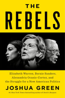 The Rebels - Elizabeth Warren, Bernie Sanders, Alexandria Ocasio-Cortez, and the Struggle fora New American Politics