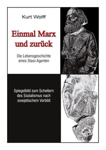 Einmal Marx und zurück - Die Lebensgeschichte eines Stas-Agenten - Spigelbild zum Scheitern des Sozialismus nach sowjetischem Vorbild