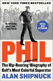Phil - The Rip-Roaring (and Unauthorized!) Biography of Golf's Most Colorful Superstar