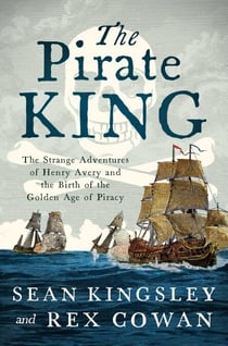 The Pirate King - The Strange Adventures of Henry Avery and the Birth of the Golden Age of Piracy