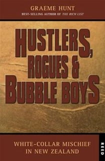 Hustlers, Rogues and Bubble Boys - White collar mischief in New Zealand