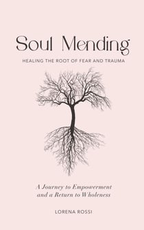 Soul Mending: Healing the Root of Fear and Trauma