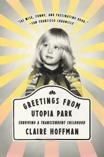 Greetings from Utopia Park - Surviving a Transcendent Childhood