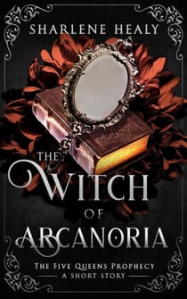 The Witch of Arcanoria - Five Queens Prophecy, #0.5