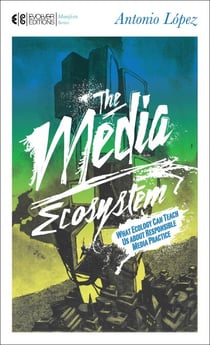 The Media Ecosystem - What Ecology Can Teach Us about Responsible Media Practice