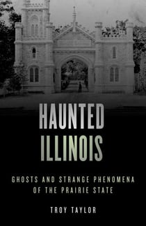 Haunted Illinois - Ghosts and Strange Phenomena of the Prairie State