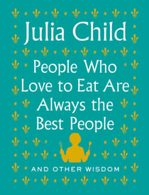 People Who Love to Eat Are Always the Best People - And Other Wisdom