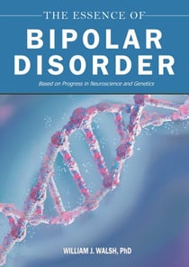 The Essence of Bipolar Disorder - Based on Progress in Neuroscience and Genetics