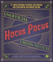 Unofficial Hocus Pocus Cross-Stitch - 25 Patterns and Designs for Works of Art You Can Make Yourself for Year-Round Halloween Decor